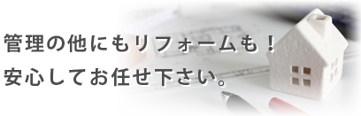 管理の他にもリフォームも！安心してお任せ下さい。